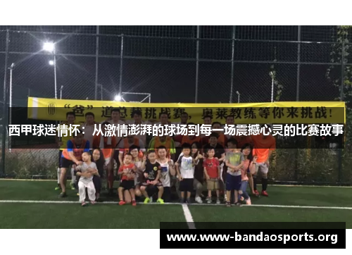 西甲球迷情怀：从激情澎湃的球场到每一场震撼心灵的比赛故事