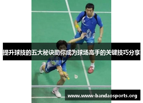 提升球技的五大秘诀助你成为球场高手的关键技巧分享