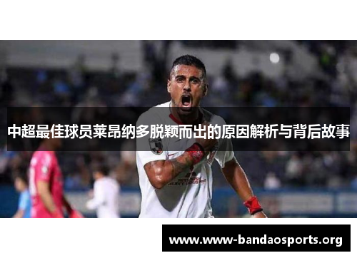 中超最佳球员莱昂纳多脱颖而出的原因解析与背后故事