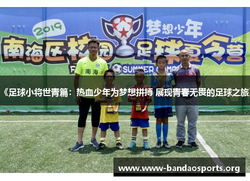 《足球小将世青篇：热血少年为梦想拼搏 展现青春无畏的足球之旅》