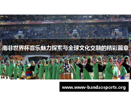 南非世界杯音乐魅力探索与全球文化交融的精彩篇章