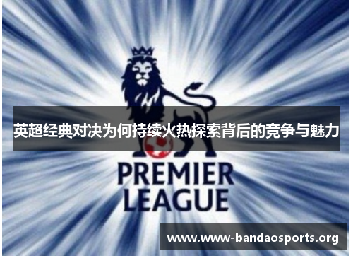英超经典对决为何持续火热探索背后的竞争与魅力