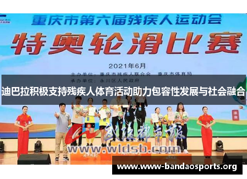 迪巴拉积极支持残疾人体育活动助力包容性发展与社会融合