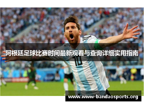 阿根廷足球比赛时间最新观看与查询详细实用指南