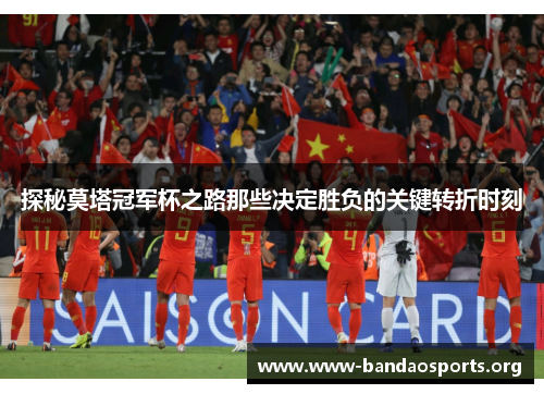 探秘莫塔冠军杯之路那些决定胜负的关键转折时刻