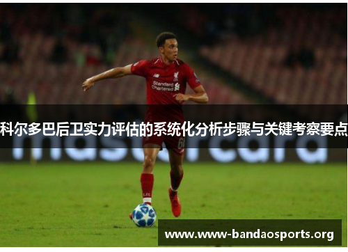 科尔多巴后卫实力评估的系统化分析步骤与关键考察要点