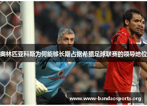 奥林匹亚科斯为何能够长期占据希腊足球联赛的领导地位