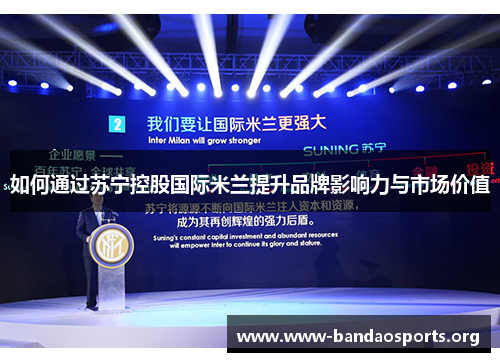 如何通过苏宁控股国际米兰提升品牌影响力与市场价值 如何通过苏宁控股国际米兰提升品牌影响力与市场价值