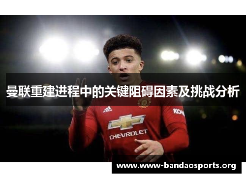 曼联重建进程中的关键阻碍因素及挑战分析